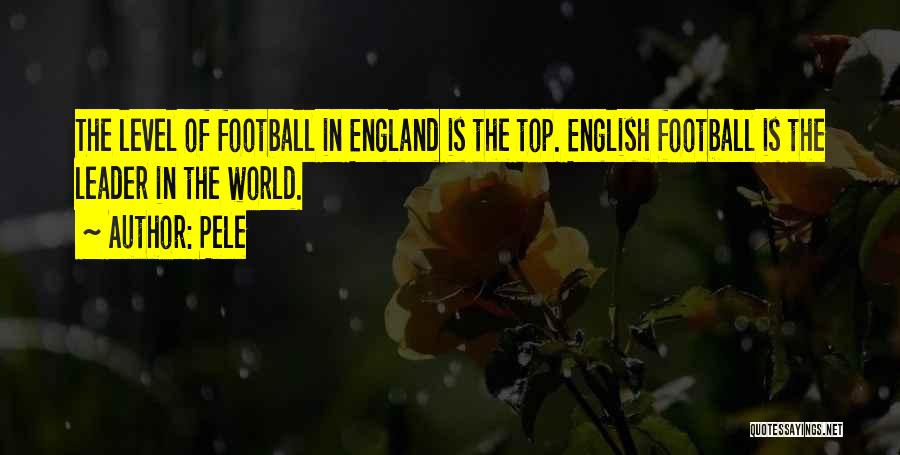 Pele Quotes: The Level Of Football In England Is The Top. English Football Is The Leader In The World.