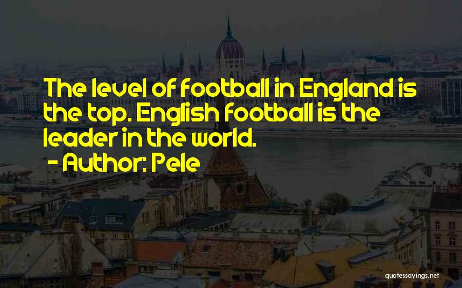 Pele Quotes: The Level Of Football In England Is The Top. English Football Is The Leader In The World.