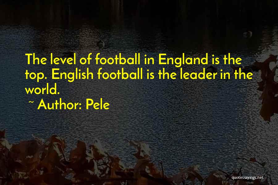 Pele Quotes: The Level Of Football In England Is The Top. English Football Is The Leader In The World.