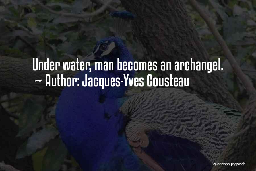 Jacques-Yves Cousteau Quotes: Under Water, Man Becomes An Archangel.