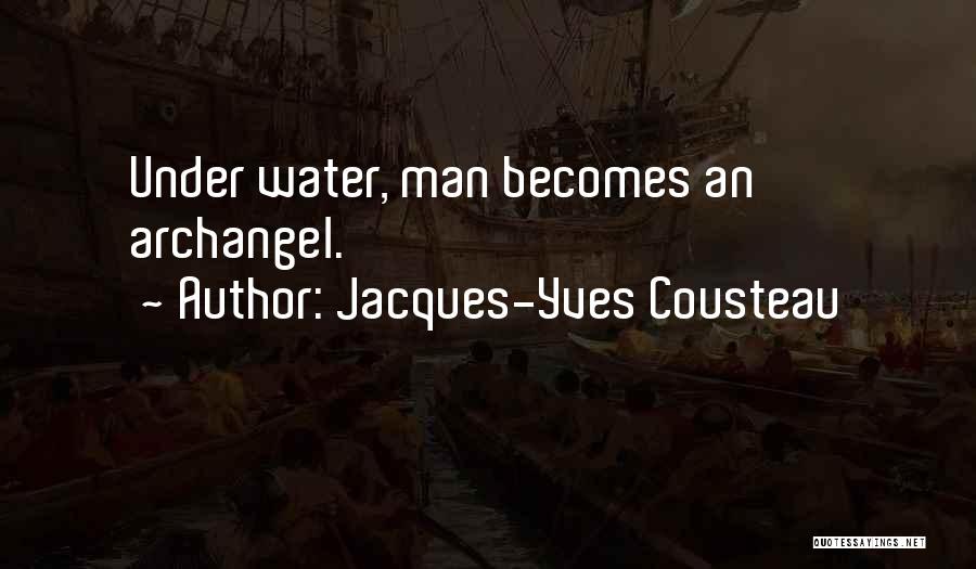 Jacques-Yves Cousteau Quotes: Under Water, Man Becomes An Archangel.