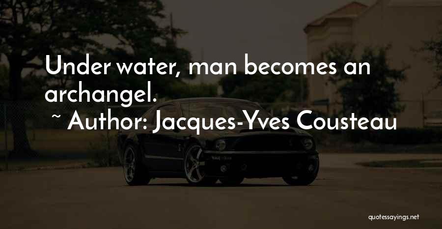 Jacques-Yves Cousteau Quotes: Under Water, Man Becomes An Archangel.