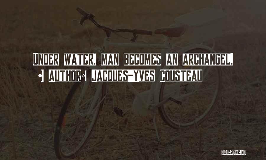 Jacques-Yves Cousteau Quotes: Under Water, Man Becomes An Archangel.