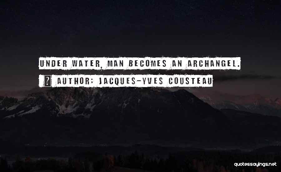 Jacques-Yves Cousteau Quotes: Under Water, Man Becomes An Archangel.