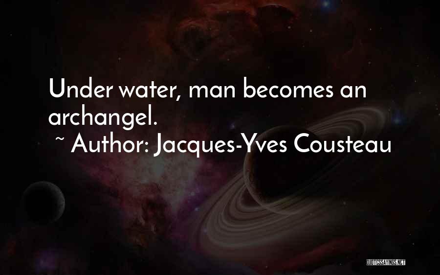 Jacques-Yves Cousteau Quotes: Under Water, Man Becomes An Archangel.