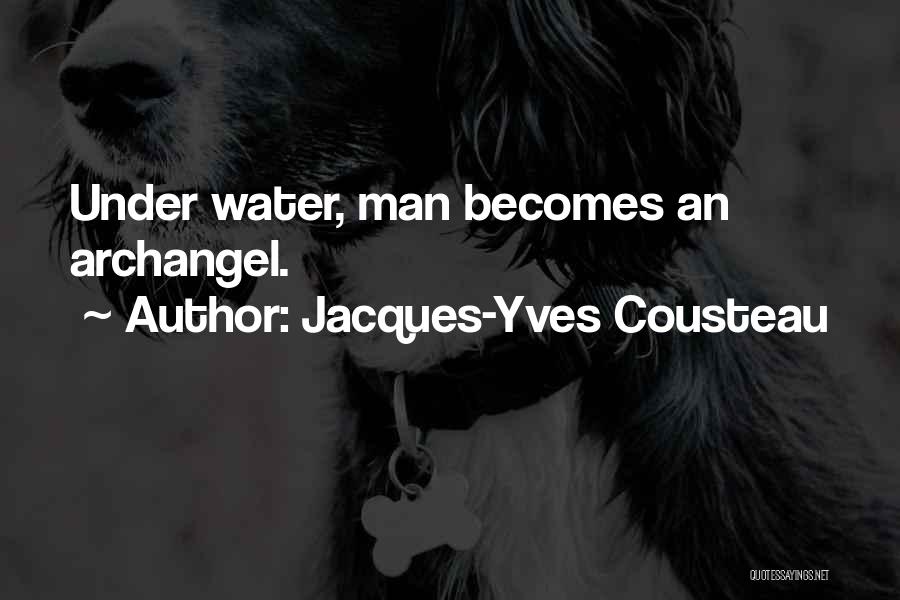 Jacques-Yves Cousteau Quotes: Under Water, Man Becomes An Archangel.
