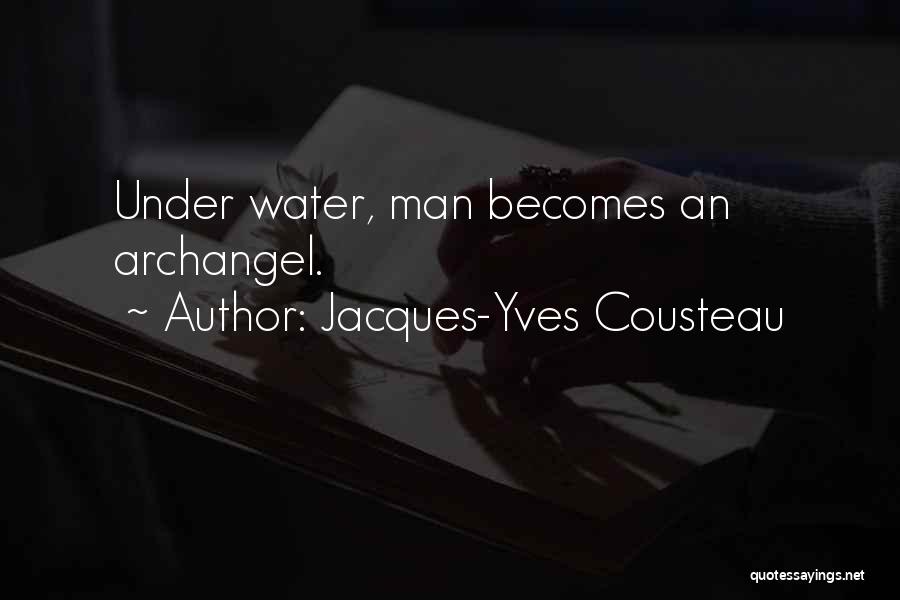Jacques-Yves Cousteau Quotes: Under Water, Man Becomes An Archangel.