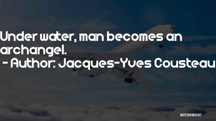 Jacques-Yves Cousteau Quotes: Under Water, Man Becomes An Archangel.