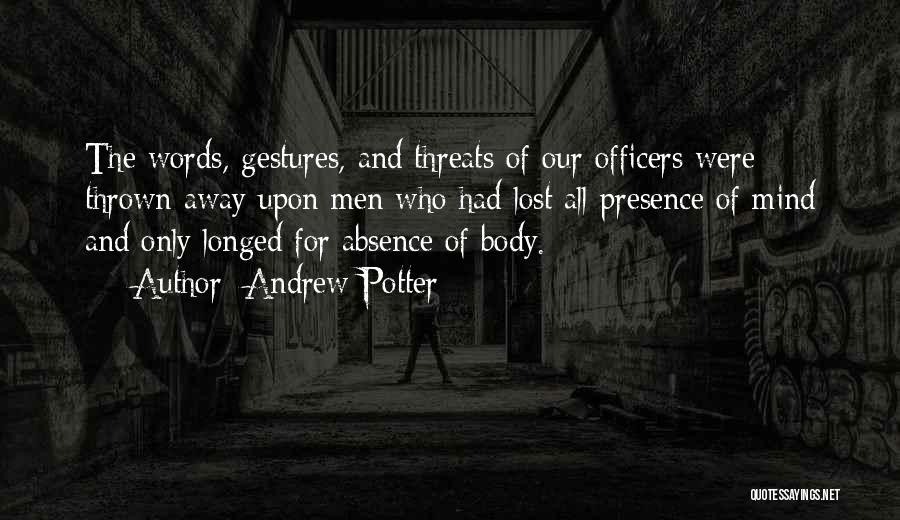 Andrew Potter Quotes: The Words, Gestures, And Threats Of Our Officers Were Thrown Away Upon Men Who Had Lost All Presence Of Mind