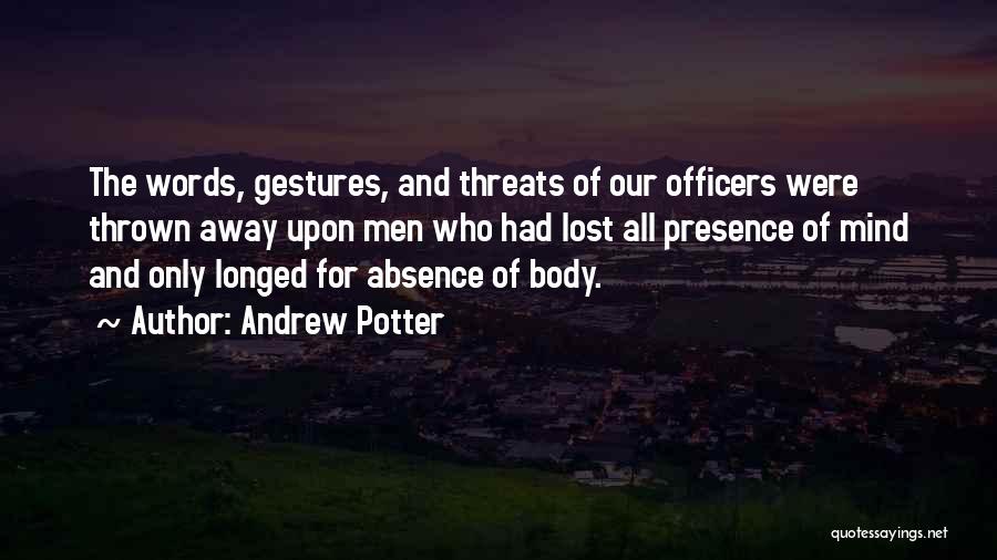 Andrew Potter Quotes: The Words, Gestures, And Threats Of Our Officers Were Thrown Away Upon Men Who Had Lost All Presence Of Mind