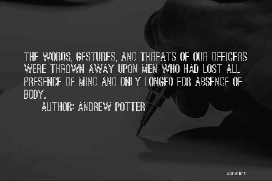 Andrew Potter Quotes: The Words, Gestures, And Threats Of Our Officers Were Thrown Away Upon Men Who Had Lost All Presence Of Mind