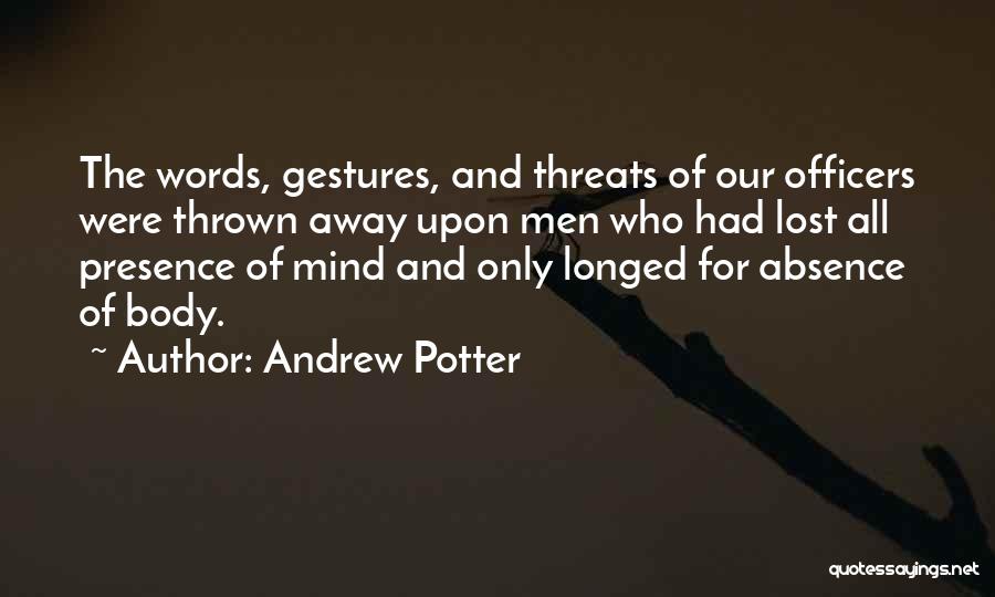 Andrew Potter Quotes: The Words, Gestures, And Threats Of Our Officers Were Thrown Away Upon Men Who Had Lost All Presence Of Mind