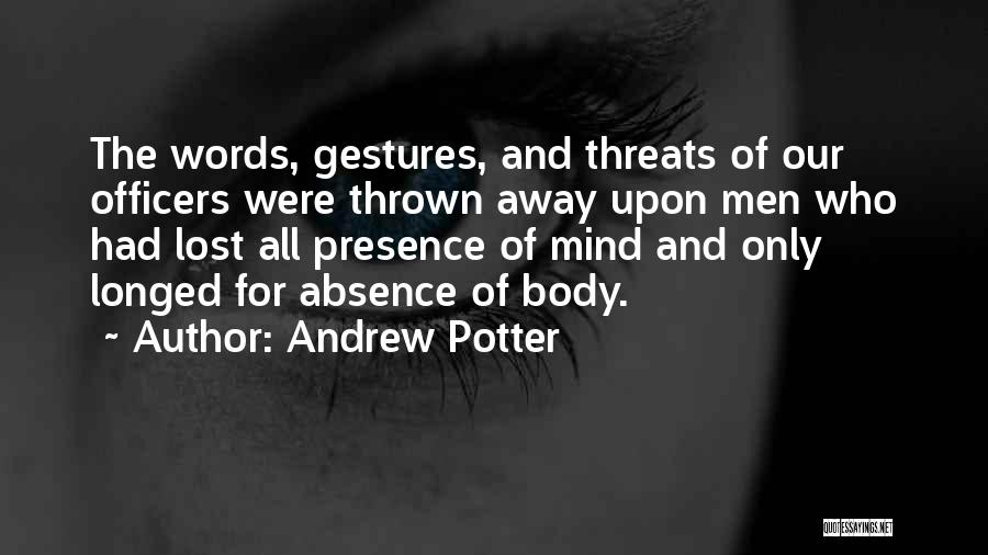 Andrew Potter Quotes: The Words, Gestures, And Threats Of Our Officers Were Thrown Away Upon Men Who Had Lost All Presence Of Mind