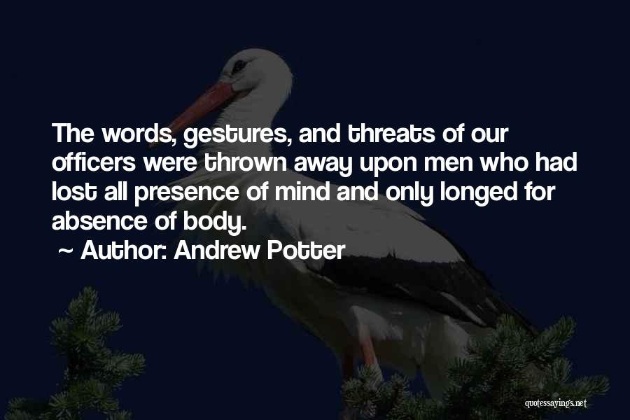 Andrew Potter Quotes: The Words, Gestures, And Threats Of Our Officers Were Thrown Away Upon Men Who Had Lost All Presence Of Mind