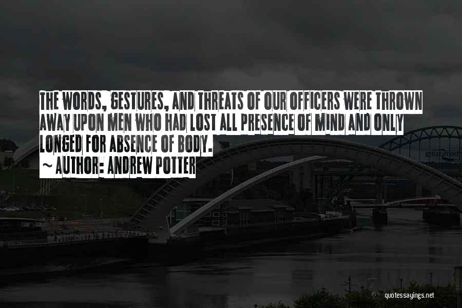 Andrew Potter Quotes: The Words, Gestures, And Threats Of Our Officers Were Thrown Away Upon Men Who Had Lost All Presence Of Mind