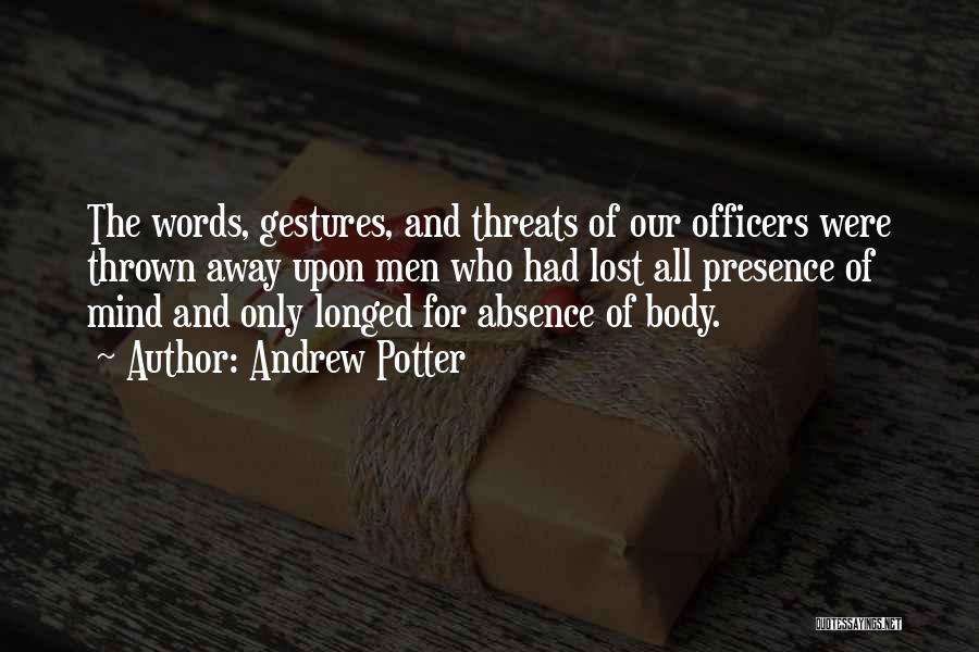 Andrew Potter Quotes: The Words, Gestures, And Threats Of Our Officers Were Thrown Away Upon Men Who Had Lost All Presence Of Mind