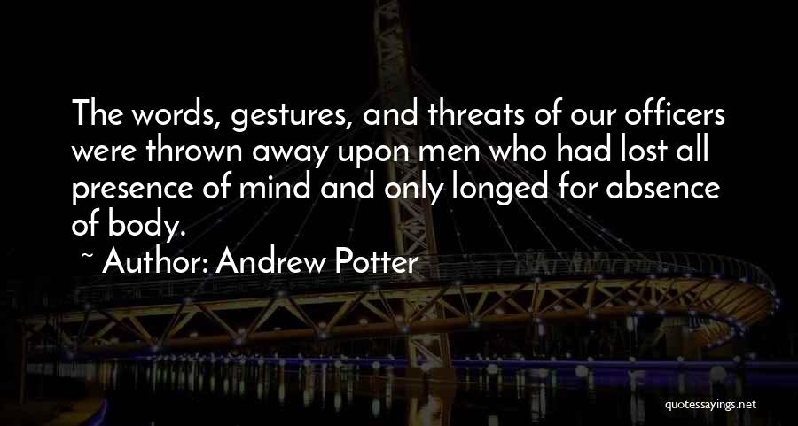 Andrew Potter Quotes: The Words, Gestures, And Threats Of Our Officers Were Thrown Away Upon Men Who Had Lost All Presence Of Mind