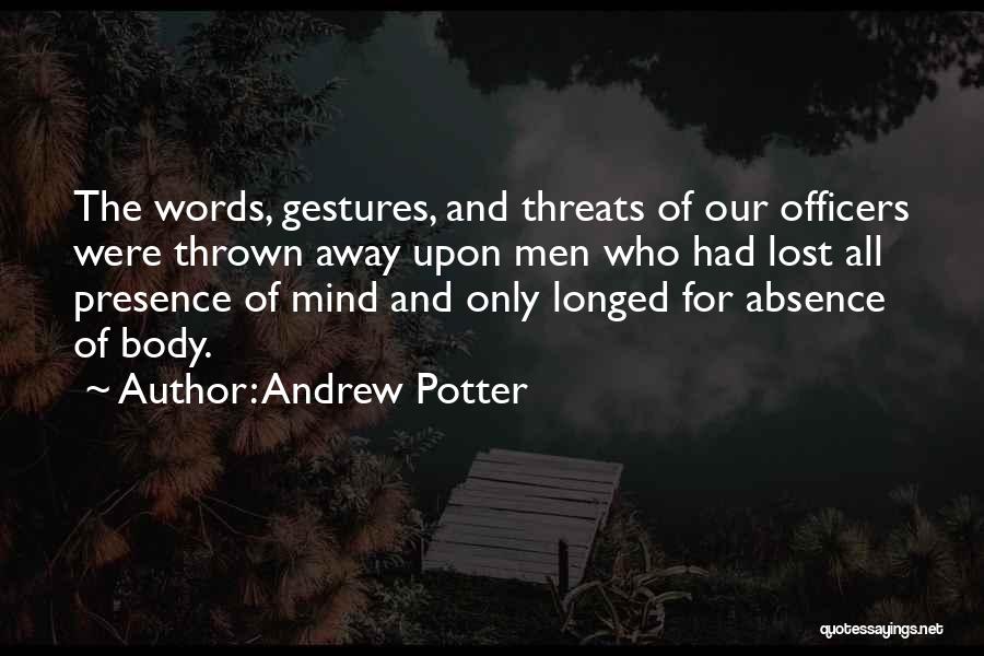 Andrew Potter Quotes: The Words, Gestures, And Threats Of Our Officers Were Thrown Away Upon Men Who Had Lost All Presence Of Mind