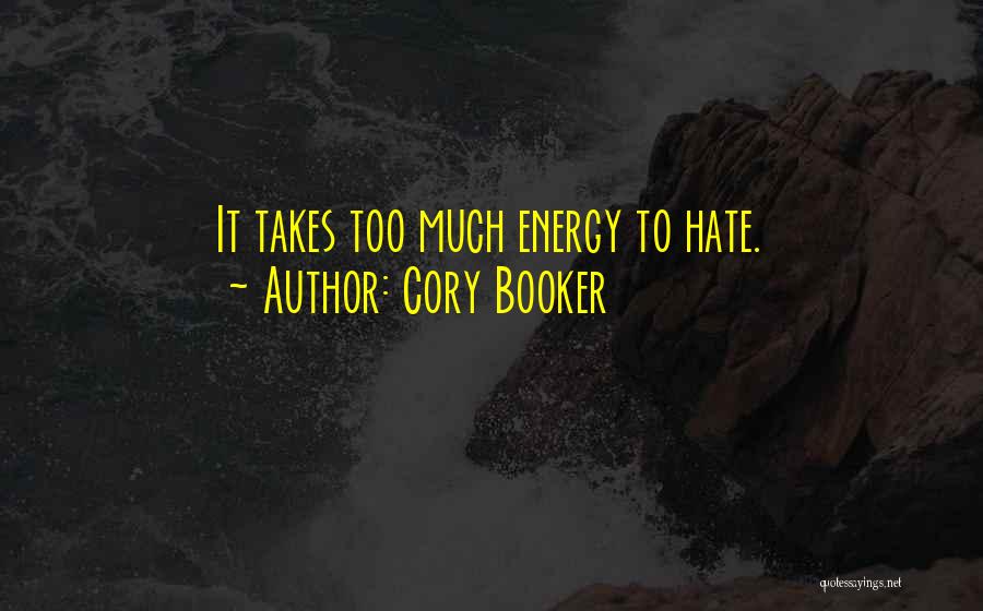 Cory Booker Quotes: It Takes Too Much Energy To Hate.