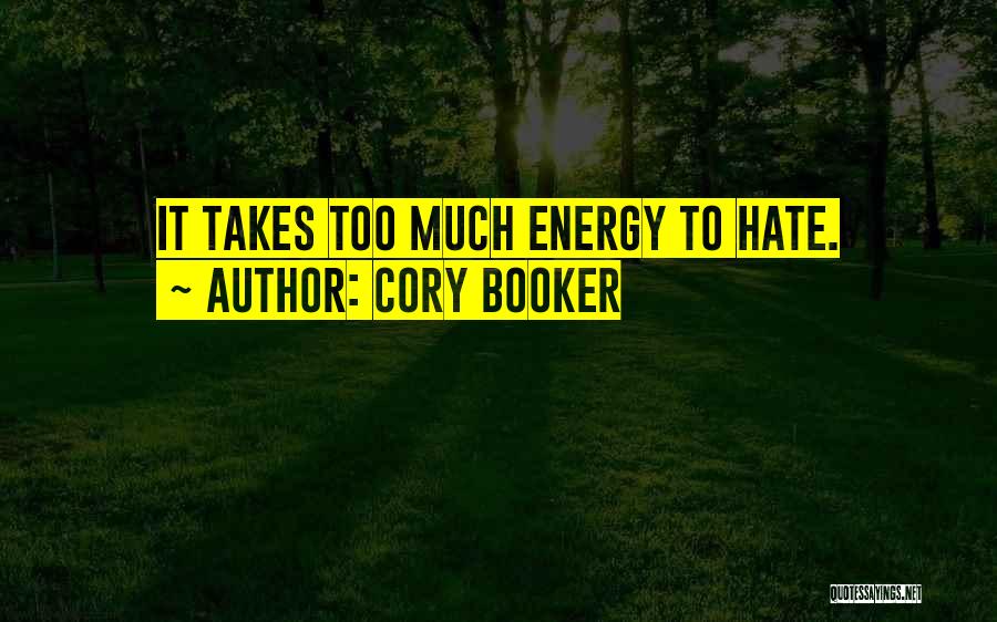 Cory Booker Quotes: It Takes Too Much Energy To Hate.