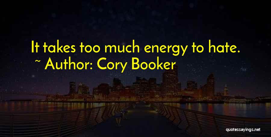 Cory Booker Quotes: It Takes Too Much Energy To Hate.