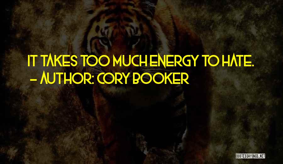 Cory Booker Quotes: It Takes Too Much Energy To Hate.