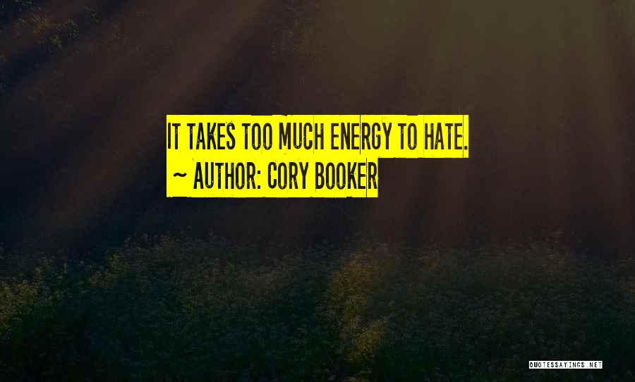 Cory Booker Quotes: It Takes Too Much Energy To Hate.
