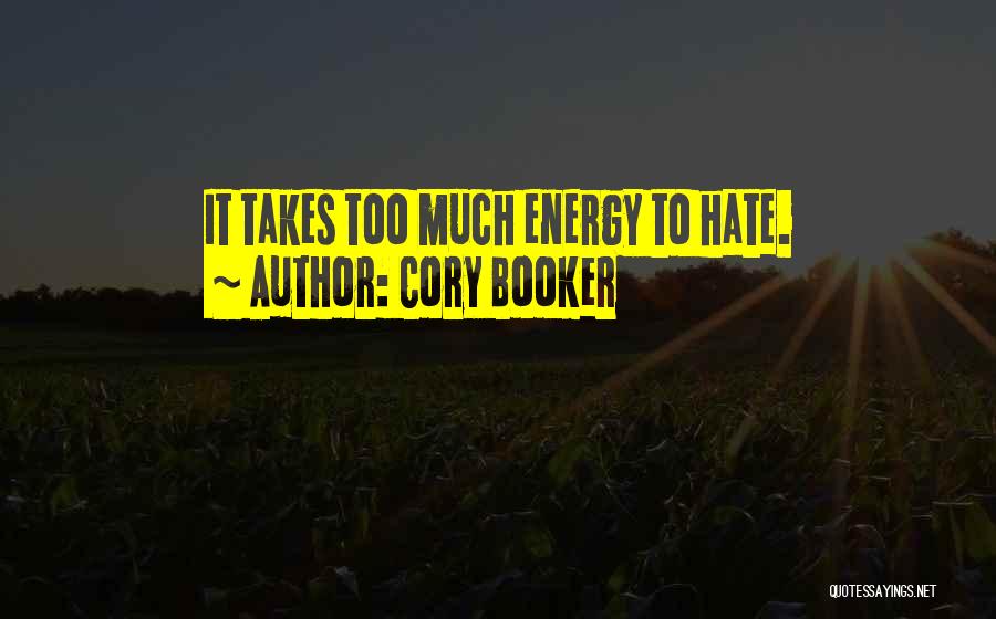 Cory Booker Quotes: It Takes Too Much Energy To Hate.