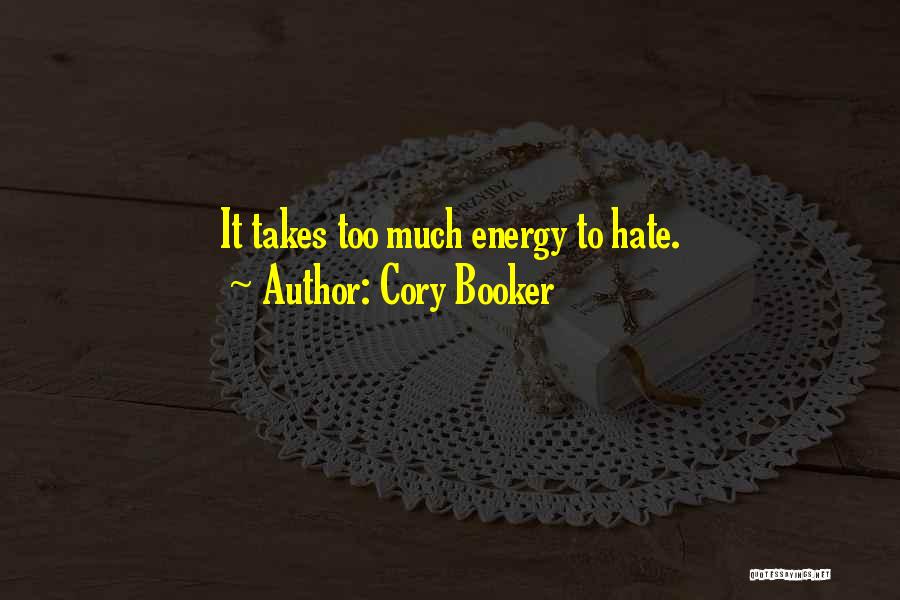 Cory Booker Quotes: It Takes Too Much Energy To Hate.