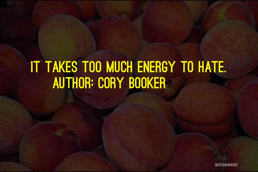 Cory Booker Quotes: It Takes Too Much Energy To Hate.
