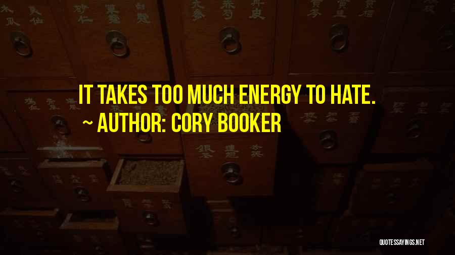 Cory Booker Quotes: It Takes Too Much Energy To Hate.
