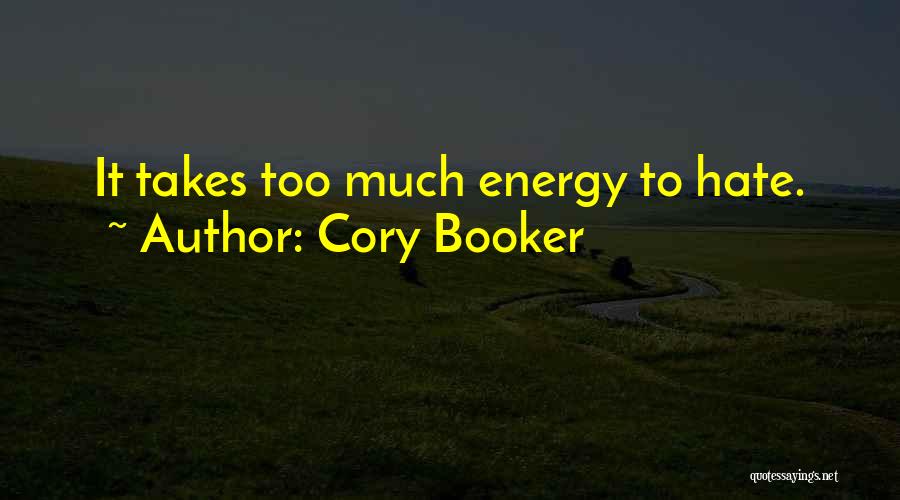 Cory Booker Quotes: It Takes Too Much Energy To Hate.