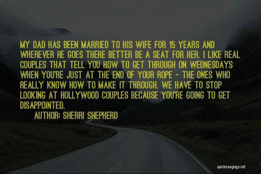 Sherri Shepherd Quotes: My Dad Has Been Married To His Wife For 15 Years And Wherever He Goes There Better Be A Seat