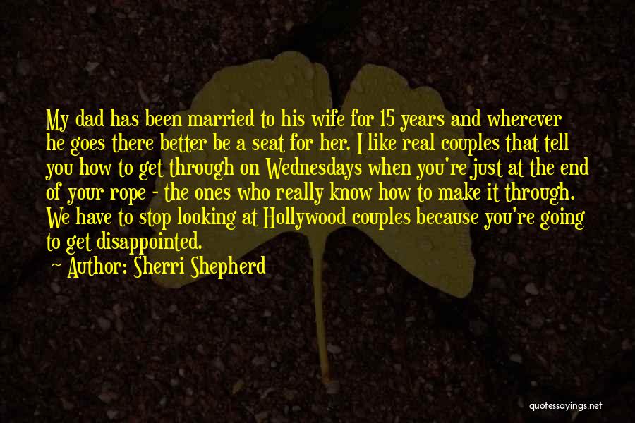 Sherri Shepherd Quotes: My Dad Has Been Married To His Wife For 15 Years And Wherever He Goes There Better Be A Seat