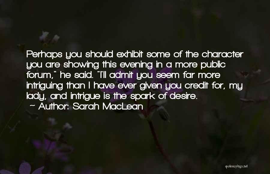 Sarah MacLean Quotes: Perhaps You Should Exhibit Some Of The Character You Are Showing This Evening In A More Public Forum, He Said.