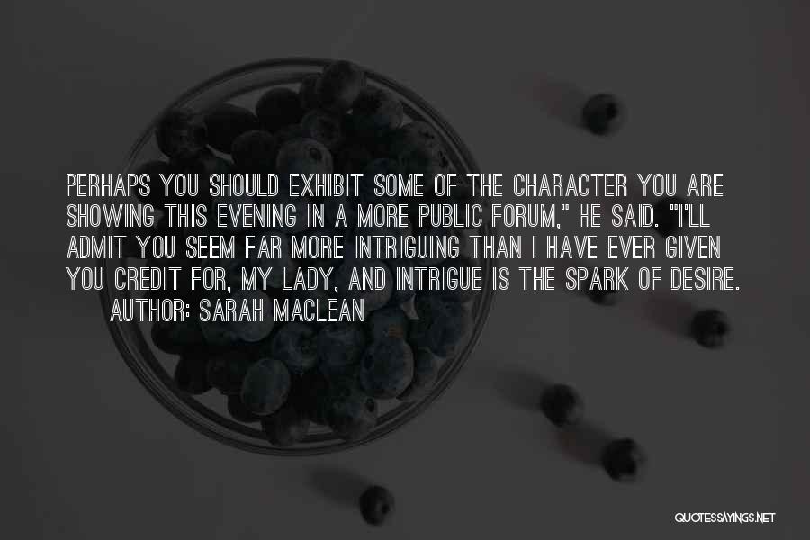 Sarah MacLean Quotes: Perhaps You Should Exhibit Some Of The Character You Are Showing This Evening In A More Public Forum, He Said.