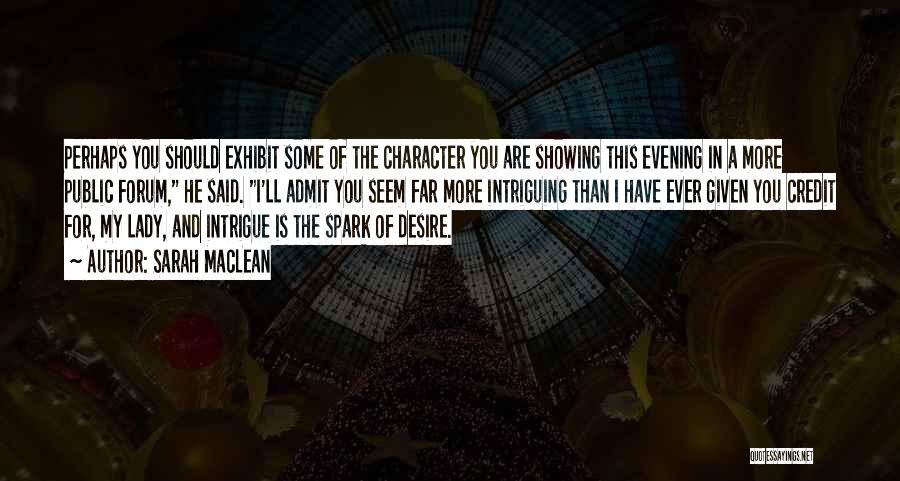 Sarah MacLean Quotes: Perhaps You Should Exhibit Some Of The Character You Are Showing This Evening In A More Public Forum, He Said.