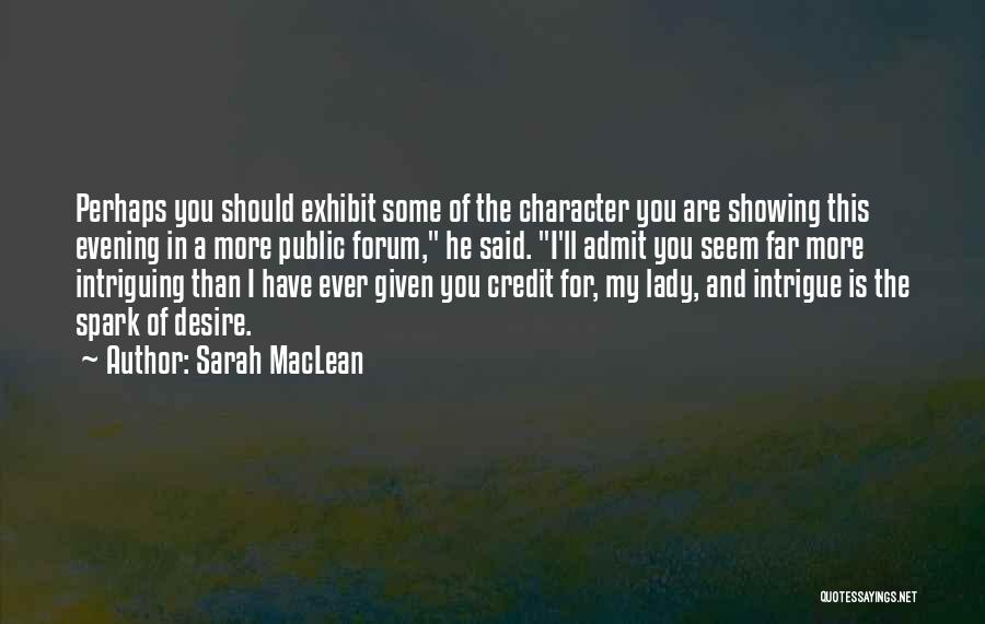 Sarah MacLean Quotes: Perhaps You Should Exhibit Some Of The Character You Are Showing This Evening In A More Public Forum, He Said.