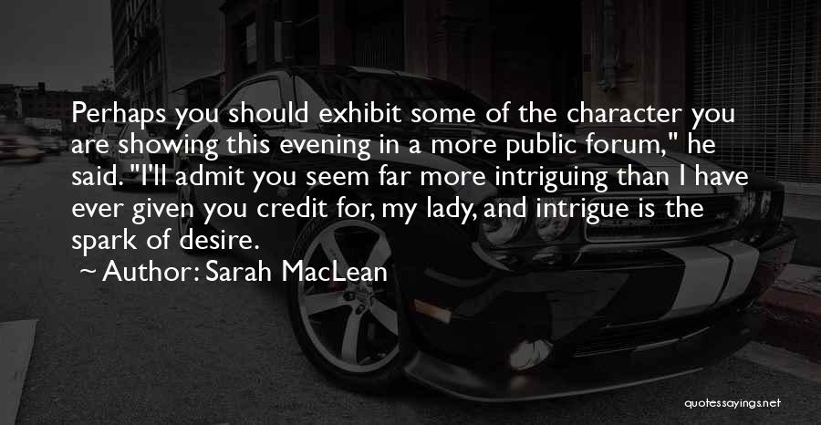 Sarah MacLean Quotes: Perhaps You Should Exhibit Some Of The Character You Are Showing This Evening In A More Public Forum, He Said.