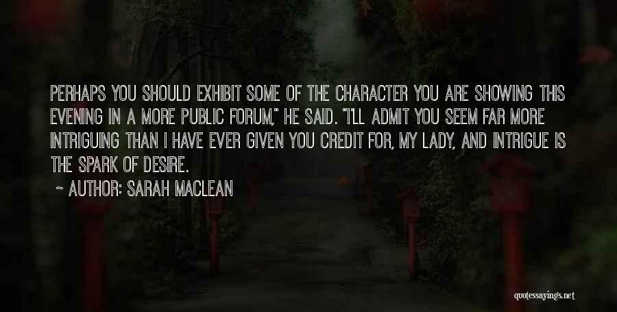 Sarah MacLean Quotes: Perhaps You Should Exhibit Some Of The Character You Are Showing This Evening In A More Public Forum, He Said.