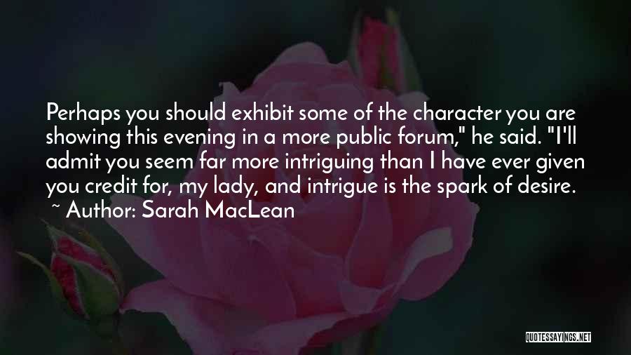 Sarah MacLean Quotes: Perhaps You Should Exhibit Some Of The Character You Are Showing This Evening In A More Public Forum, He Said.