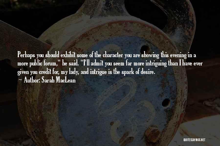 Sarah MacLean Quotes: Perhaps You Should Exhibit Some Of The Character You Are Showing This Evening In A More Public Forum, He Said.