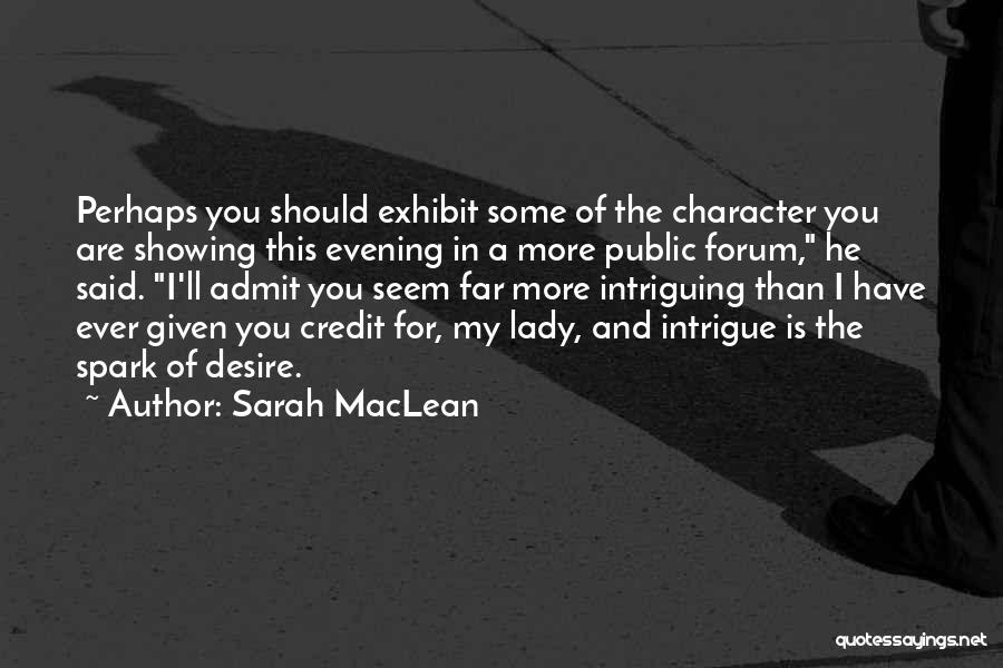 Sarah MacLean Quotes: Perhaps You Should Exhibit Some Of The Character You Are Showing This Evening In A More Public Forum, He Said.
