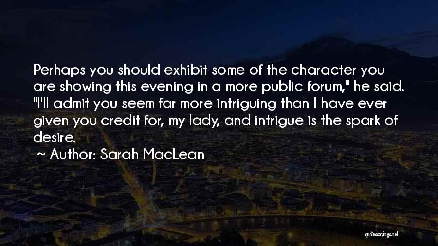 Sarah MacLean Quotes: Perhaps You Should Exhibit Some Of The Character You Are Showing This Evening In A More Public Forum, He Said.