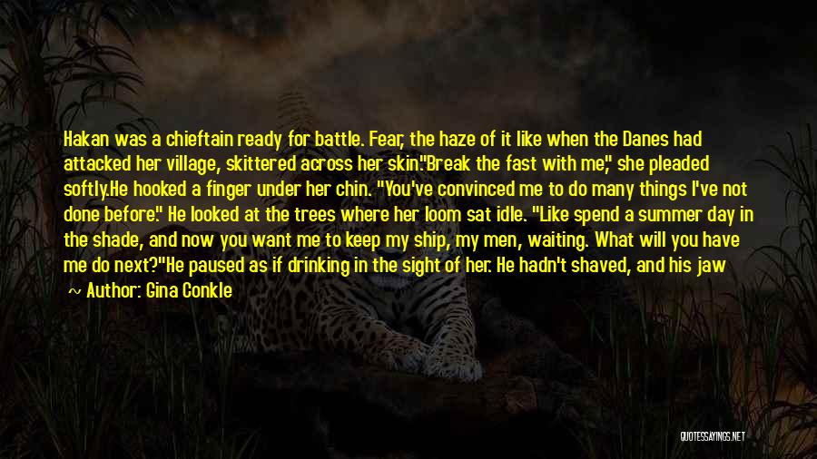 Gina Conkle Quotes: Hakan Was A Chieftain Ready For Battle. Fear, The Haze Of It Like When The Danes Had Attacked Her Village,