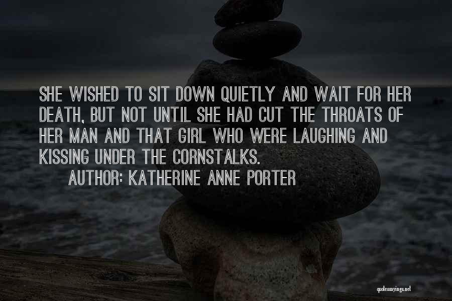 Katherine Anne Porter Quotes: She Wished To Sit Down Quietly And Wait For Her Death, But Not Until She Had Cut The Throats Of