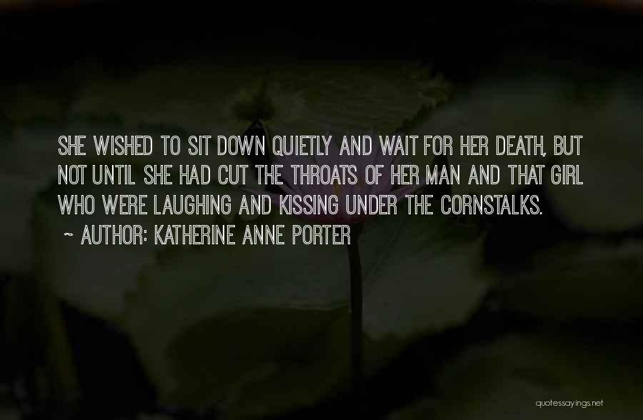 Katherine Anne Porter Quotes: She Wished To Sit Down Quietly And Wait For Her Death, But Not Until She Had Cut The Throats Of
