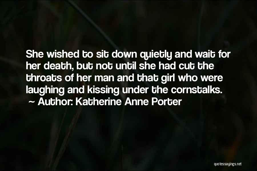 Katherine Anne Porter Quotes: She Wished To Sit Down Quietly And Wait For Her Death, But Not Until She Had Cut The Throats Of
