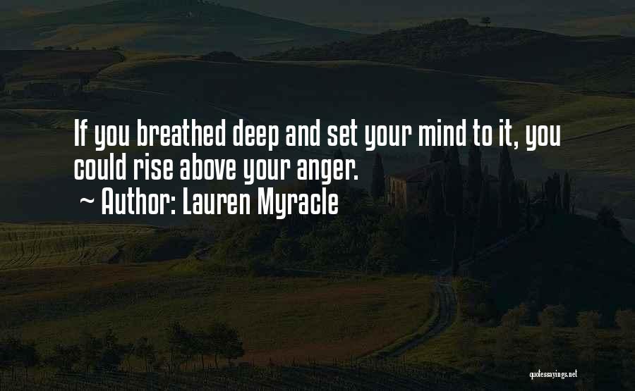 Lauren Myracle Quotes: If You Breathed Deep And Set Your Mind To It, You Could Rise Above Your Anger.