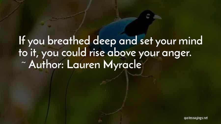 Lauren Myracle Quotes: If You Breathed Deep And Set Your Mind To It, You Could Rise Above Your Anger.